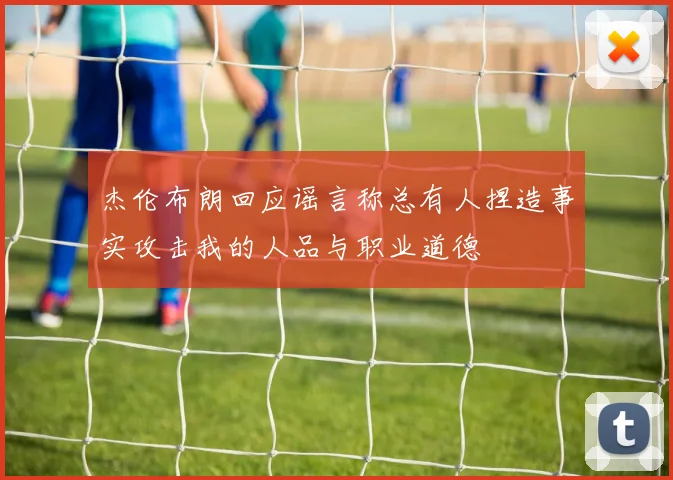 杰伦布朗回应谣言称总有人捏造事实攻击我的人品与职业道德